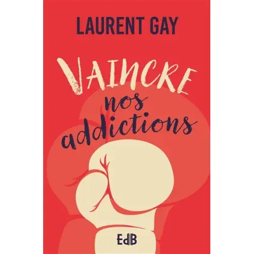 Vaincre nos addictions