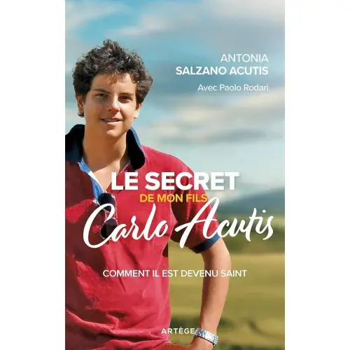 Le secret de mon fils Carlo Acutis: Comment il est devenu saint