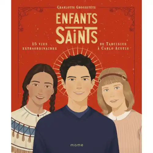 Enfants Saints - 15 Vies Extraordinaires de Tarcisius à Carlo Acutis