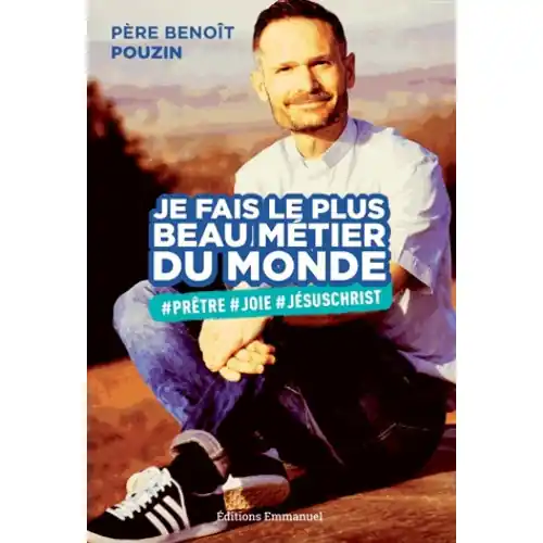 Je fais le plus beau métier du monde - Père Benoit Pouzin
