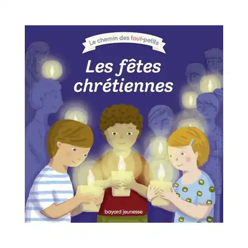 Les fêtes chrétiennes - Bayard jeunesse
